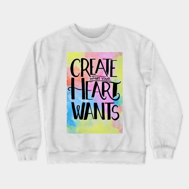 Create What Your Heart Wants Crewneck Sweatshirt by GabCJ